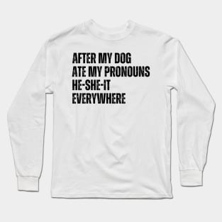 After My Dog Ate My Pronouns He-She-It Everywhere Long Sleeve T-Shirt